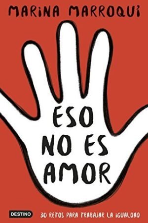 Eso no es amor: 30 retos para trabajar la igualdad de Marina Marroquí Esclápez
