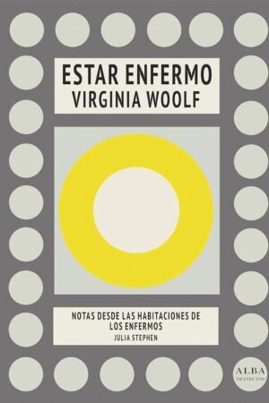 Estar enfermo. Notas desde las habitaciones de los enfermos de Virginia Woolf