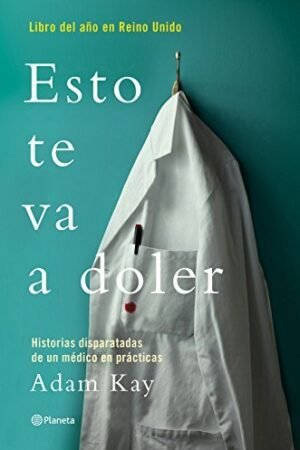 Esto te va a doler: Historias disparatadas de un médico residente de Adam Kay