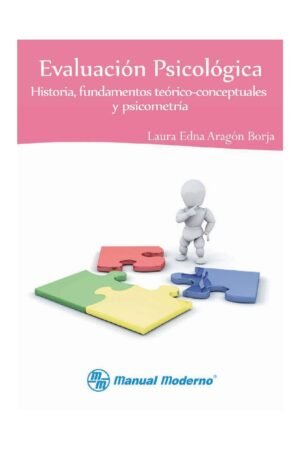 Evaluación psicológica. Historia, fundamentos teórico-conceptuales y psicometría de Laura Edna Aragón Borja