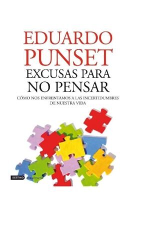 Excusas para no pensar: Cómo nos enfrentamos a las incertidumbres de nuestra vida de Eduardo Punset