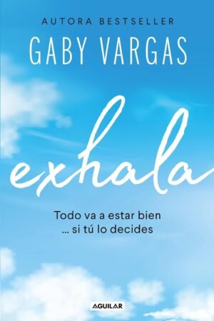 Exhala. Todo va a estar bien… si tú lo decides de Gaby Vargas