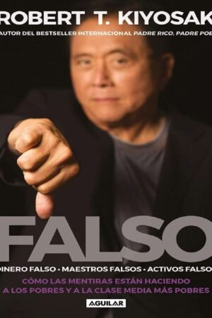 Falso: Dinero falso. Maestros falsos. Activos falsos de Robert T. Kiyosaki