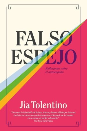 Falso espejo: Reflexiones sobre el autoengaño de Jia Tolentino