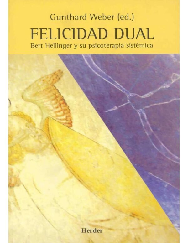 Felicidad Dual: Bert Hellinger y su psicoterapia sistémica de Gunthard Weber