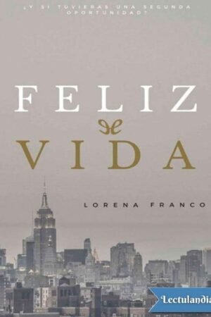 Feliz vida: ¿Y si tuviéramos una segunda oportunidad? de Lorena Franco