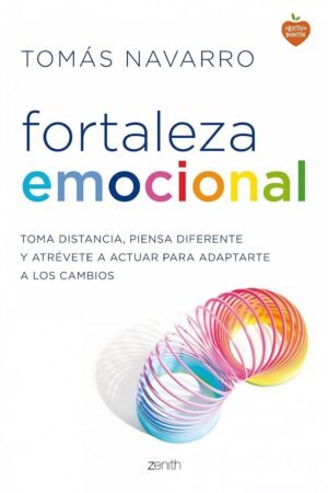 Fortaleza emocional: Toma distancia, piensa diferente y atrévete a actuar para adaptarte a los cambios de Tomás Navarro