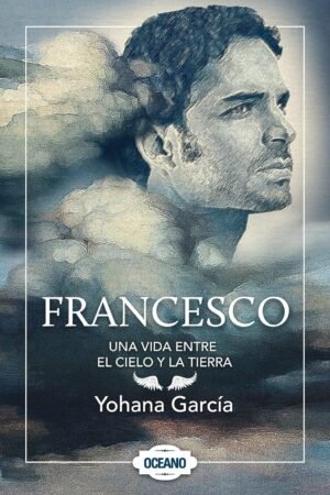 Francesco: Una vida entre el cielo y la tierra de Yohana García
