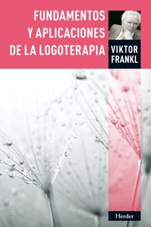 Fundamentos y aplicaciones de la logoterapia de Viktor Frankl