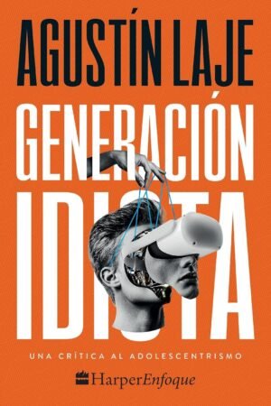 Generación idiota: Una crítica al adolescentrismo de Agustín Laje