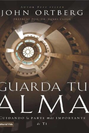 Guarda tu alma: Cuidando la parte más importante de ti de John Ortberg