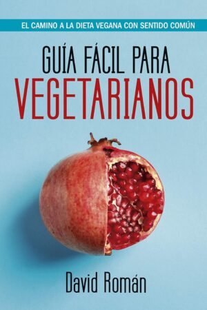 Guía fácil para vegetarianos: El camino a la dieta vegana con sentido común de David Roman Molto