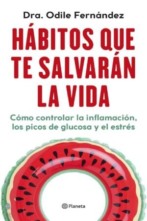 Hábitos que te salvarán la vida: Cómo controlar la inflamación, los picos de glucosa y el estrés de Odile Fernández