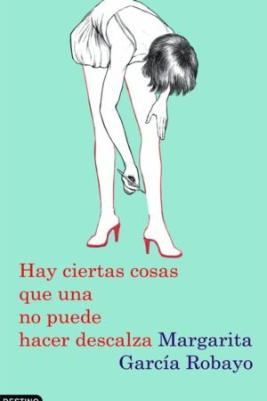 Hay ciertas cosas que una no puede hacer descalza de Margarita Garcia Robayo