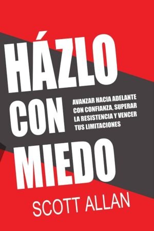 Hazlo con Miedo: Avanzar Hacia Adelante con Confianza, Superar la Resistencia, Vencer Tus Limitaciones de Scott Allan