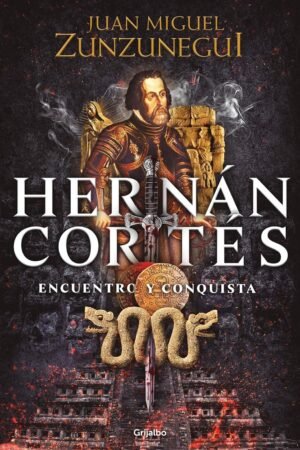 Hernán Cortés: Encuentro y conquista de Juan Miguel Zunzunegui
