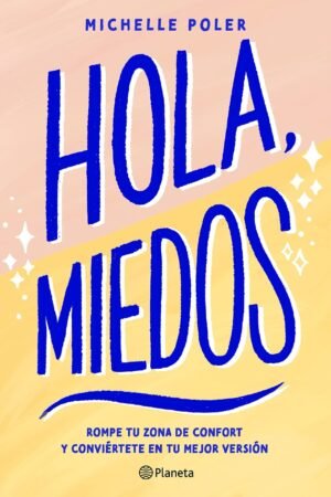 Hola, miedos: Rompe tu zona de confort y conviértete en tu mejor versión de Michelle Poler