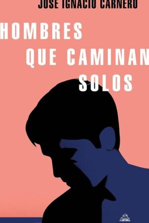 Hombres que caminan solos de Jose Ignacio Carnero