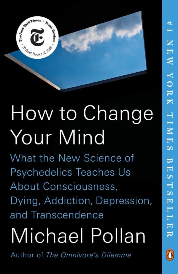 How to Change Your Mind: What the New Science of Psychedelics Teaches Us About Consciousness by Michael Pollan