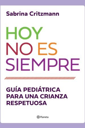 Hoy no es siempre: Guía práctica para una crianza respetuosa de Sabrina Critzmann