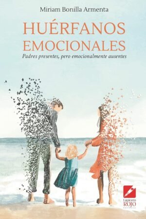 Huérfanos emocionales: Padres presentes, pero emocionalmente ausentes de Miriam Bonilla Armenta