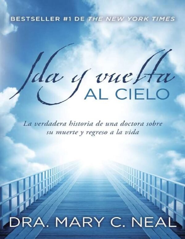 Ida y Vuelta al Cielo: Una verdadera historia de una doctora sobre su muerte y regreso a la vida de Dra. Mary C. Neal