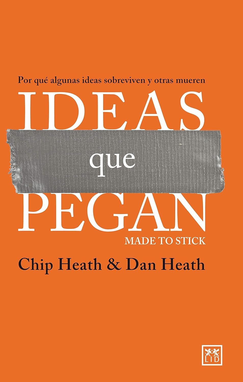 Ideas que pegan: Por qué algunas ideas sobreviven y otras mueren de Chip & Dan Heath 1 Ideas que pegan: Por qué algunas ideas sobreviven y otras mueren de Chip & Dan Heath