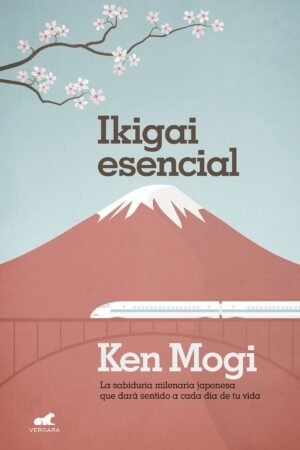 Ikigai esencial: La sabiduría milenaria japonesa que dará sentido a cada día de tu vida de Ken Mogi