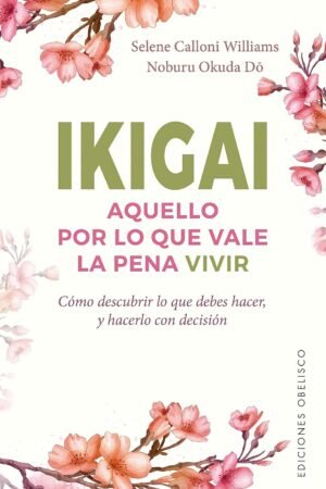 Ikigai. Aquello por lo que vale la pena vivir de Selene Calloni Williams