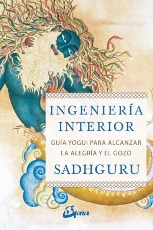Ingeniería interior: Guía yogui para alcanzar la alegría y el gozo de Sadhguru