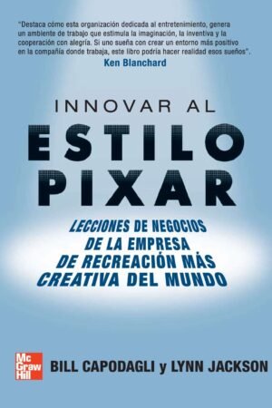 Innovar al estilo pixar: Lecciones de negocios de la empresa de recreacion más creativa del mundo de Bill Capodagli