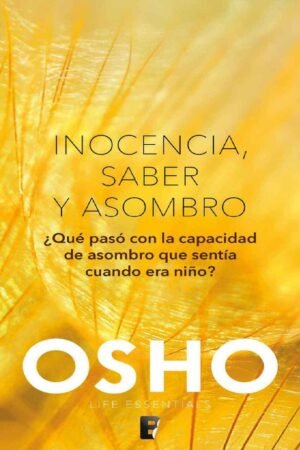 Inocencia, saber y asombro: ¿Qué ha ocurrido con la sensación de asombro que se sentía cuando era niño? de Osho