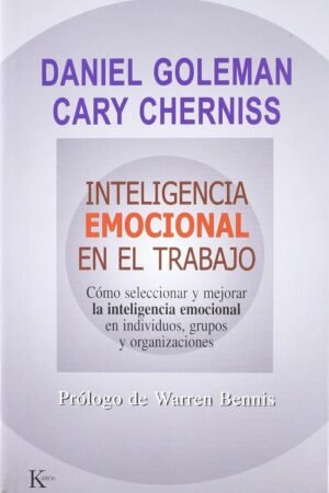 Inteligencia emocional en el trabajo: Cómo seleccionar y mejorar la inteligencia emocional en Individuos, grupos y organizaciones de Daniel Goleman