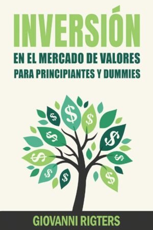 Inversión en el Mercado de Valores para Principiantes y Dummies de Giovanni Rigters