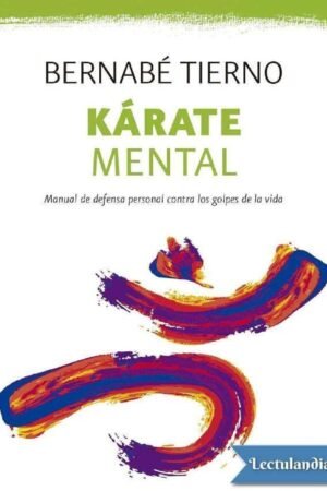 Kárate mental: Manual de defensa personal contra los golpes de la vida de Bernabé Tierno