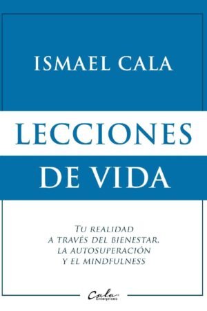 Lecciones de vida: Tu realdiad a tráves del bienestar y la autidisciplina y el mindfulness de Ismael Cala
