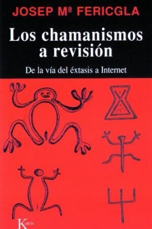 Los chamanismos a la revisión: De la vía del éxtasis a internet de Josep María Fericgla