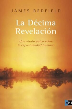 La Décima Revelación: Una visión única sobre la espiritualiad humana de James Redfield