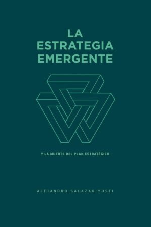 La Estrategia Emergente: Y la muerte del Plan Estratégico de Alejandro Salazar Yusti