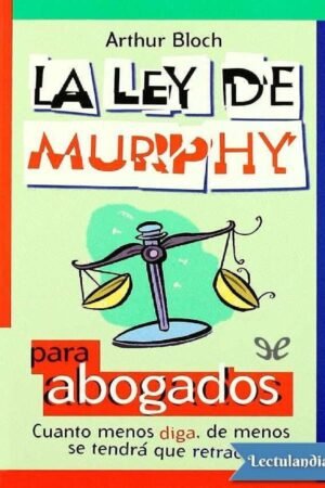 La Ley de Murphy para Abogados: Cuanto menos diga, de menos se tendrá que retractar de Arthur Bloch