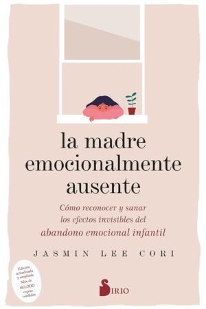 La Madre Emocionalmente Ausente: Cómo reconocer y sanar los efectos invisibles del abandono emocional infantil de Jasmin Lee Cori