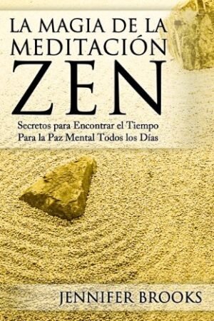 La magia de la meditación Zen: Secretos para encontrar el tiempo para la paz mental todos los días de Jennifer Brooks
