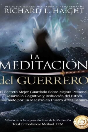 La Meditación del Guerrero: el secreto mejor guardado en la mejora personal, mejora cognitiva y alivio del estrés, enseñado por un maestro de cuatro artes Samuráis de Richard L. Haight