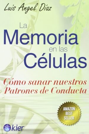 La memoria en las células: Cómo sanar nuestros patrones de conducta de Luis Ángel Díaz