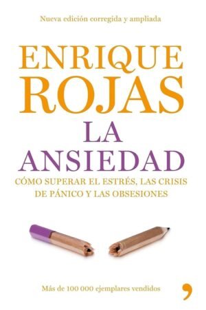 La ansiedad: Cómo superar el éstres, las crisis de pánico y las obsesiones de Enrique Rojas