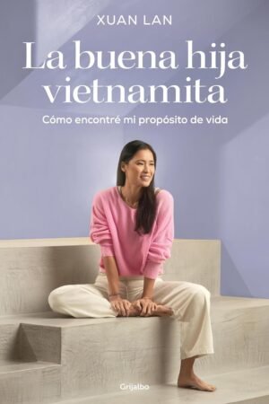 La buena hija vietnamita: Cómo encontré mi propósito de vida de Xuan Lan