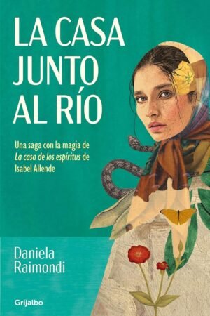 La casa junto al río: Una saga con la magia de La Casa de los Espíritus de Daniela Raimondi