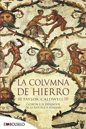La columna de hierro: Cicerón y el esplendeor de la república romana de Taylor Caldwell