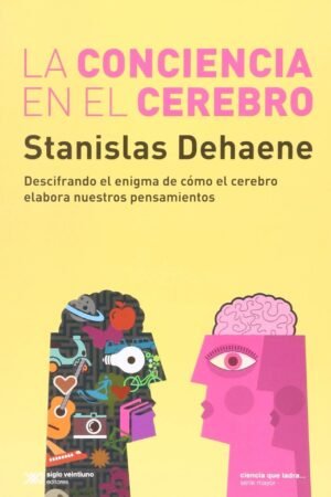 La conciencia en el cerebro de Stanislas Dehaene