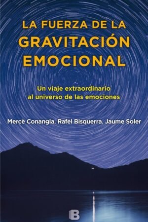 La fuerza de la gravitación emocional. Un viaje extraordinario al universo de las emociones de Mercè Conangla
